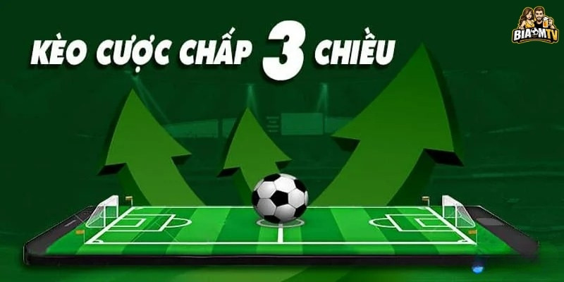 Kèo chấp 3 chiều là gì?3 Nguyên tắc "sống còn" khi chơi kèo chấp 3 chiều