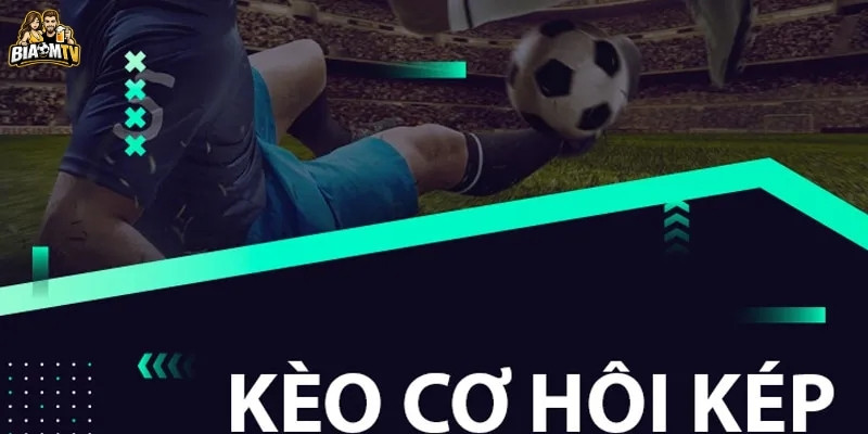 Kèo cơ hội kép là gì?
